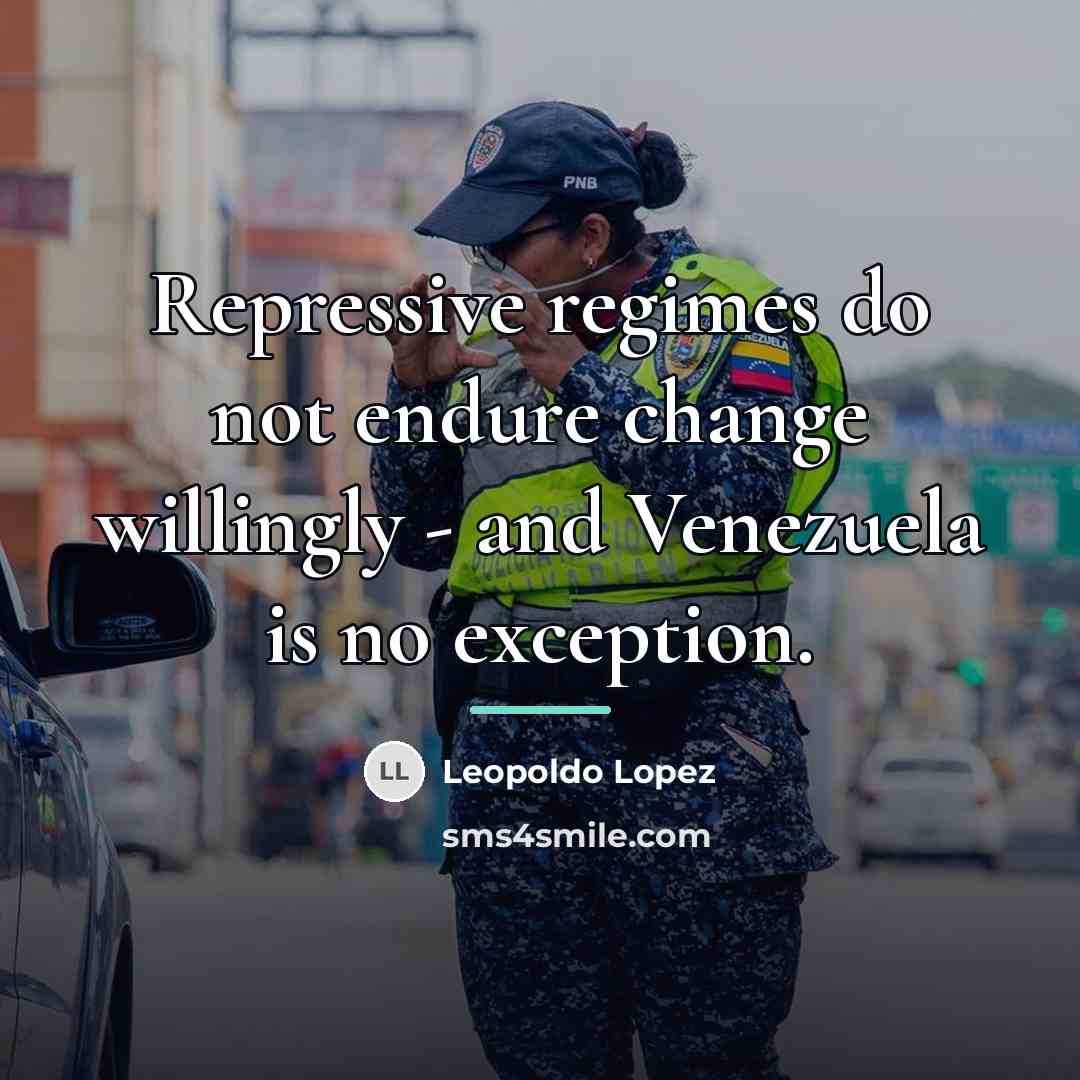 “Repressive regimes do not endure change willingly - and Venezuela…” quote by Leopoldo Lopez