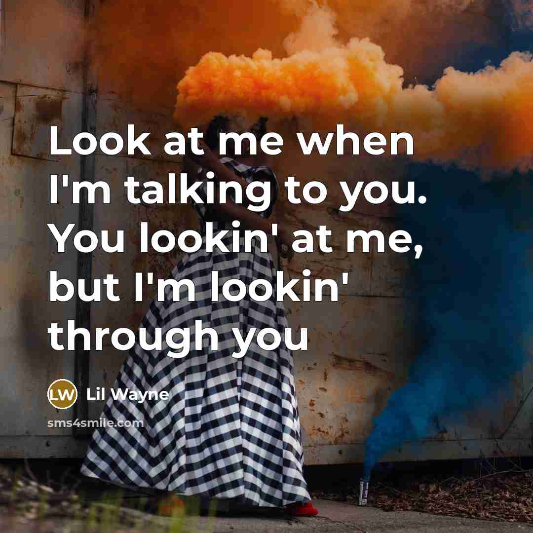 “Look at me when I'm talking to you. You lookin'…” quote by Lil Wayne