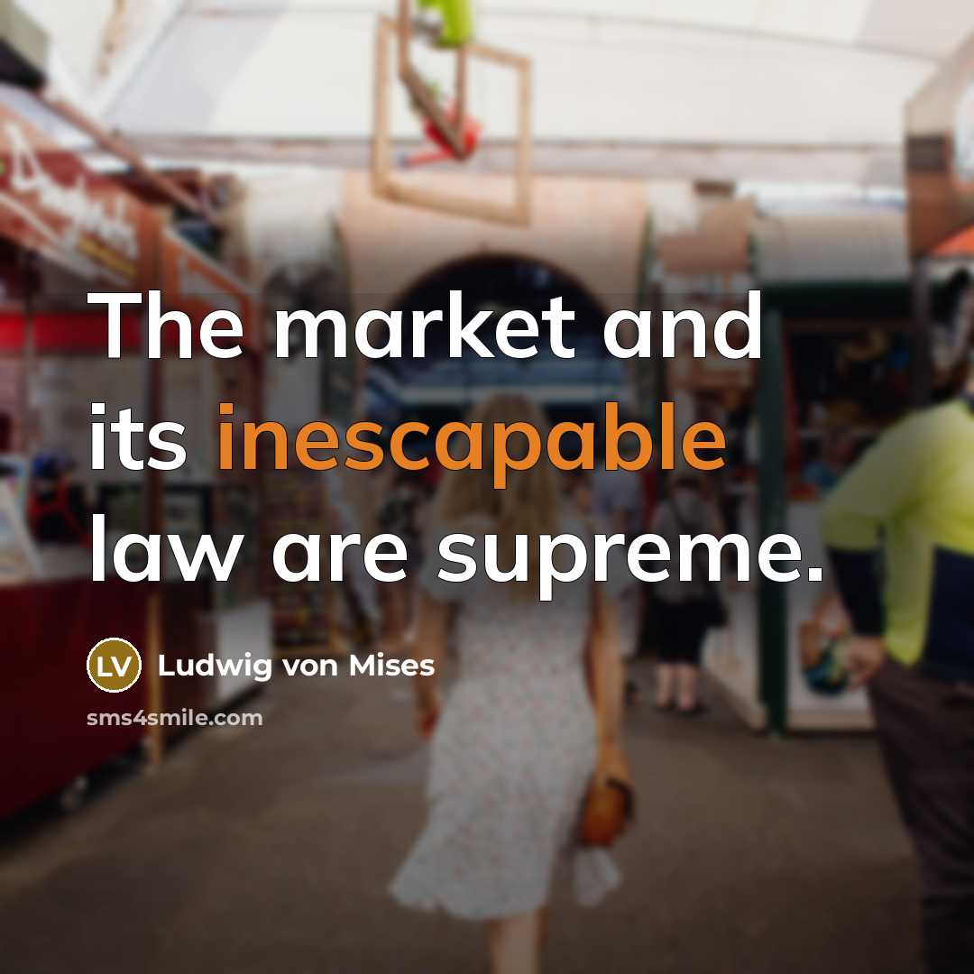 “The market and its inescapable law are supreme.” quote by Ludwig von Mises