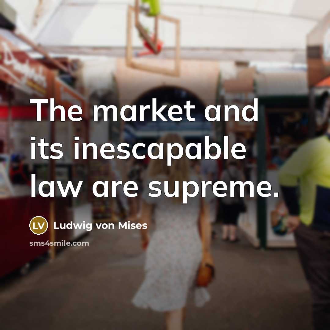 “The market and its inescapable law are supreme.…” quote by Ludwig von Mises