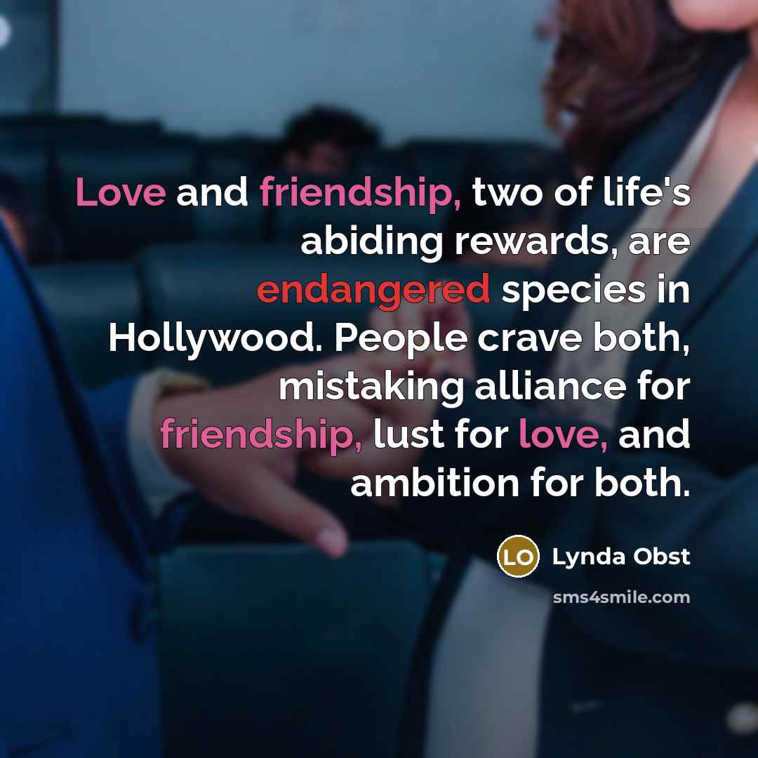 “Love and friendship, two of life's abiding rewards, are endangered…” quote by Lynda Obst