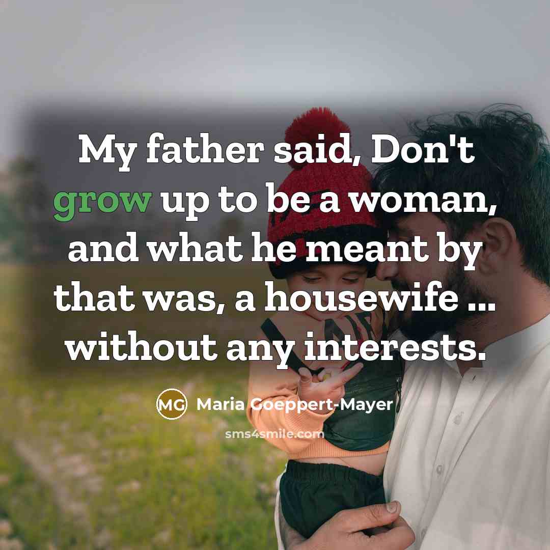 “My father said, Don't grow up to be a woman,…” quote by Maria Goeppert-Mayer