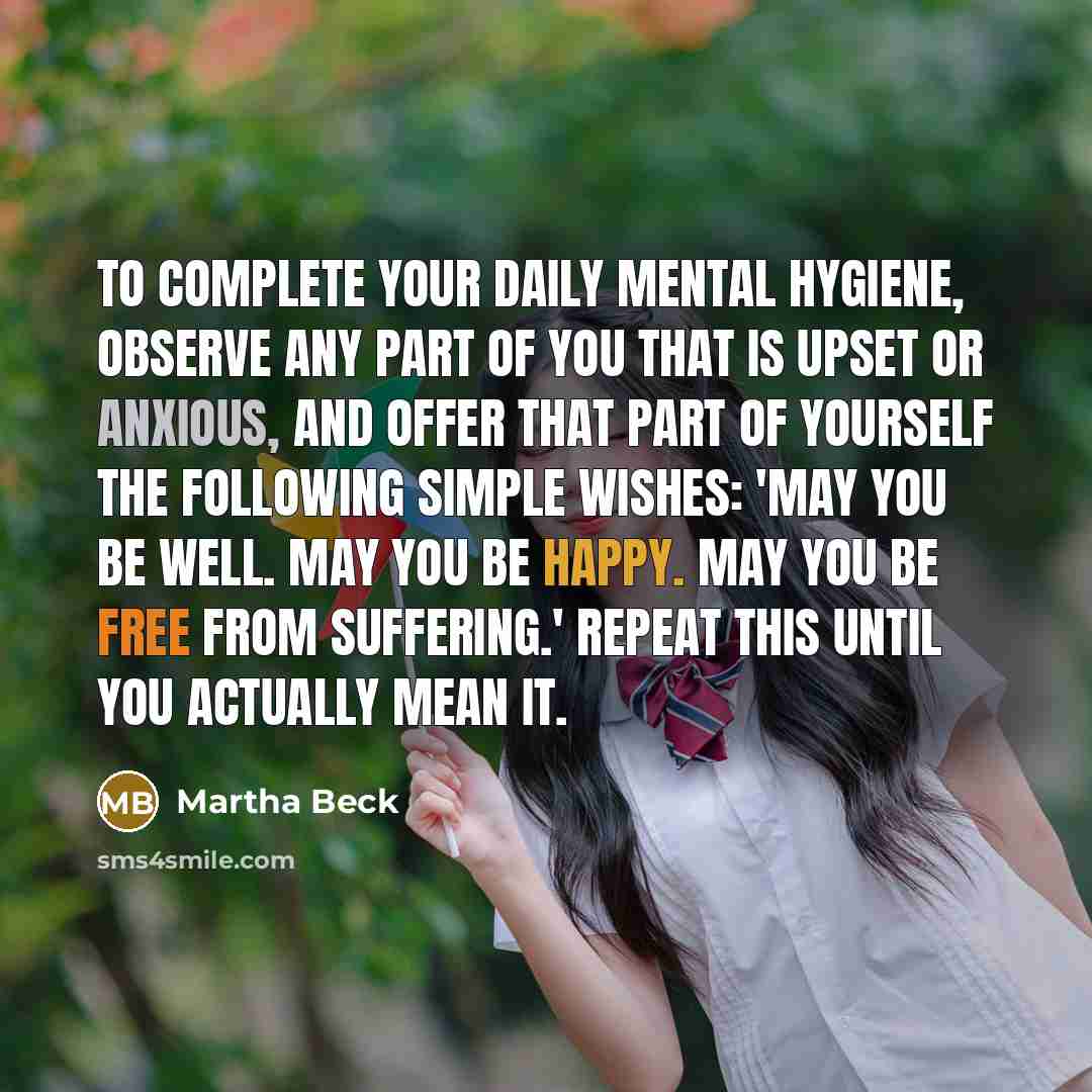 “To complete your daily mental hygiene, observe any part of…” quote by Martha Beck