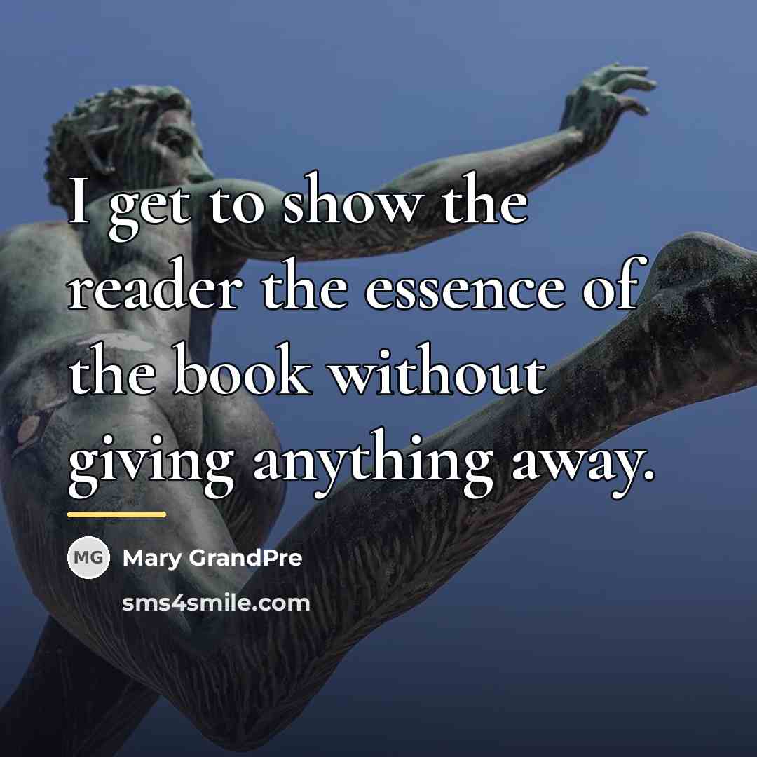 “I get to show the reader the essence of the…” quote by Mary Grandpre
