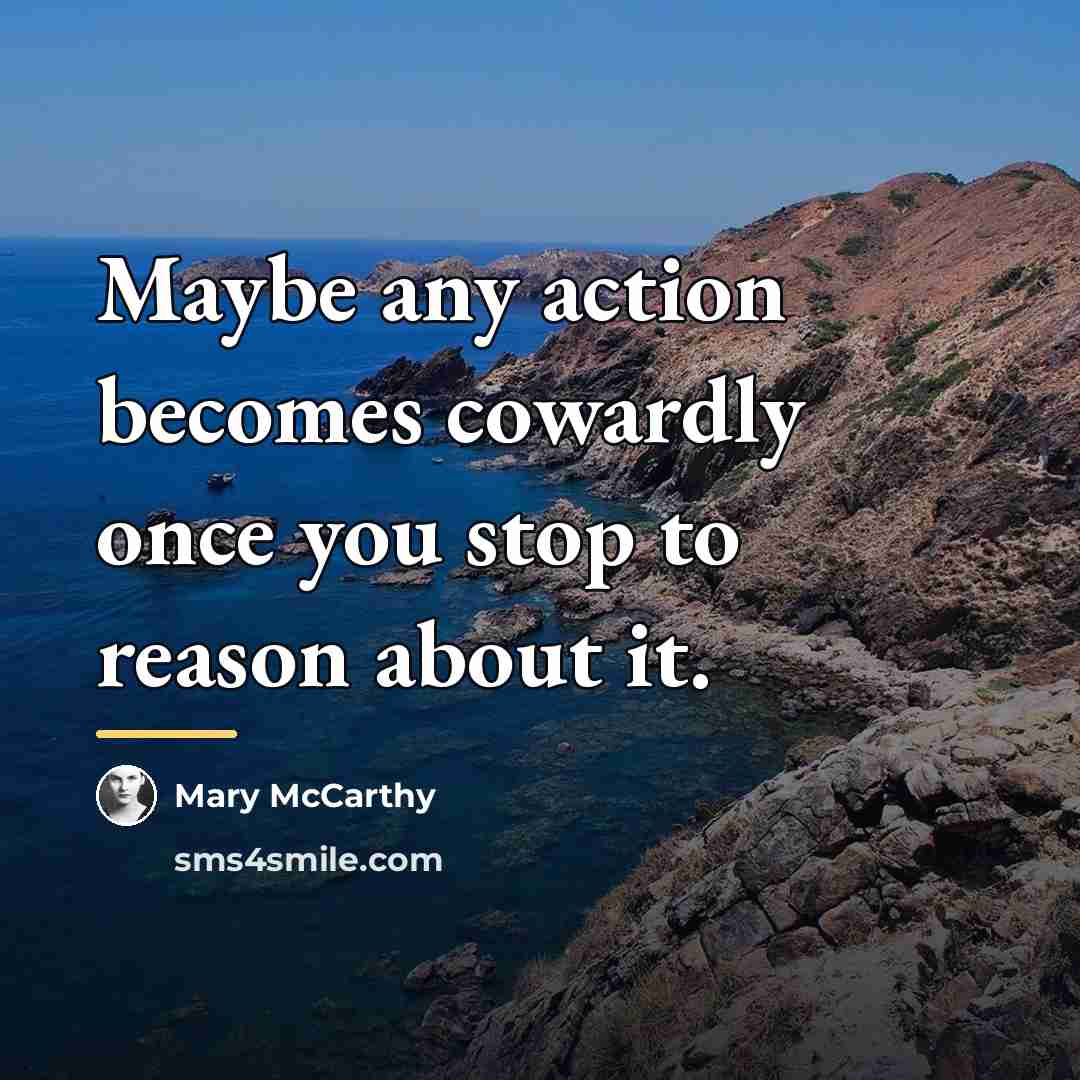 “Maybe any action becomes cowardly once you stop to reason…” quote by Mary McCarthy