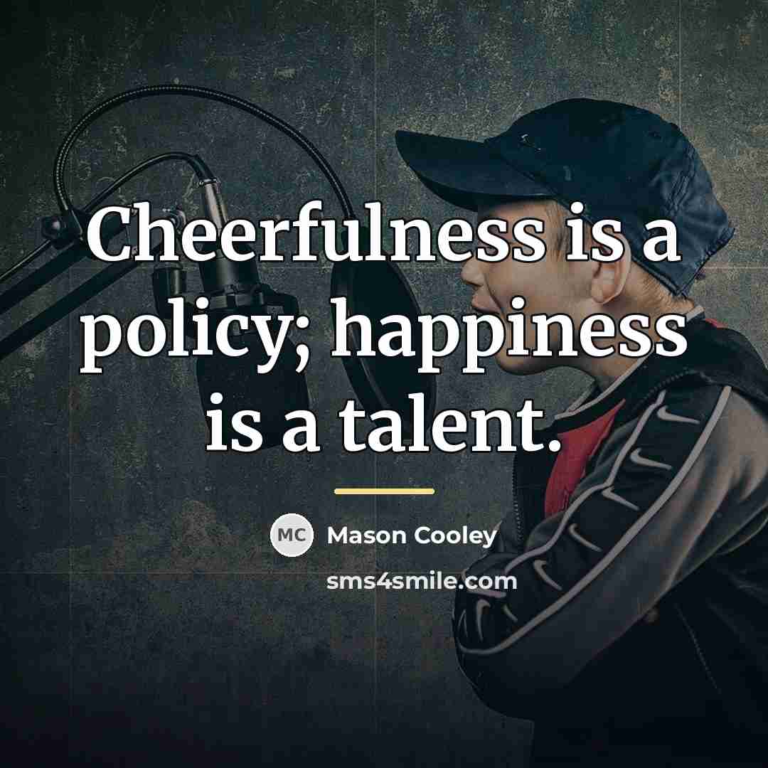 “Cheerfulness is a policy; happiness is a talent.…” quote by Mason Cooley