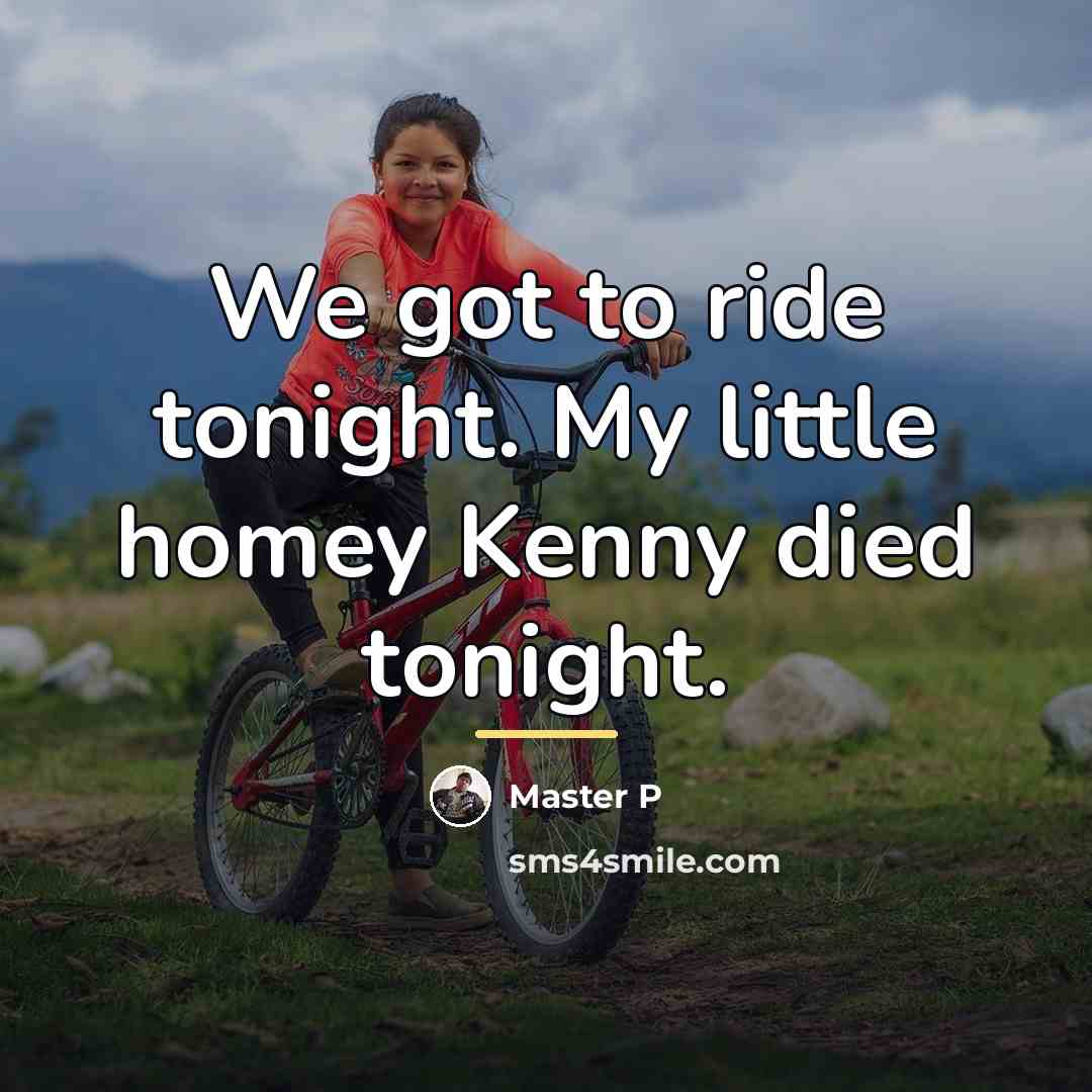 “We got to ride tonight. My little homey Kenny died…” quote by Master P