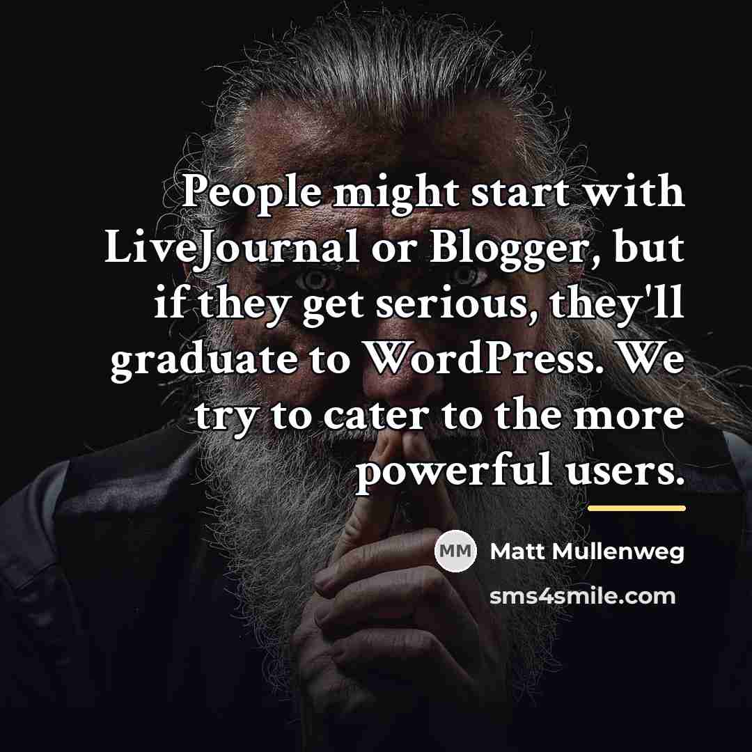 “People might start with LiveJournal or Blogger, but if they…” quote by Matt Mullenweg