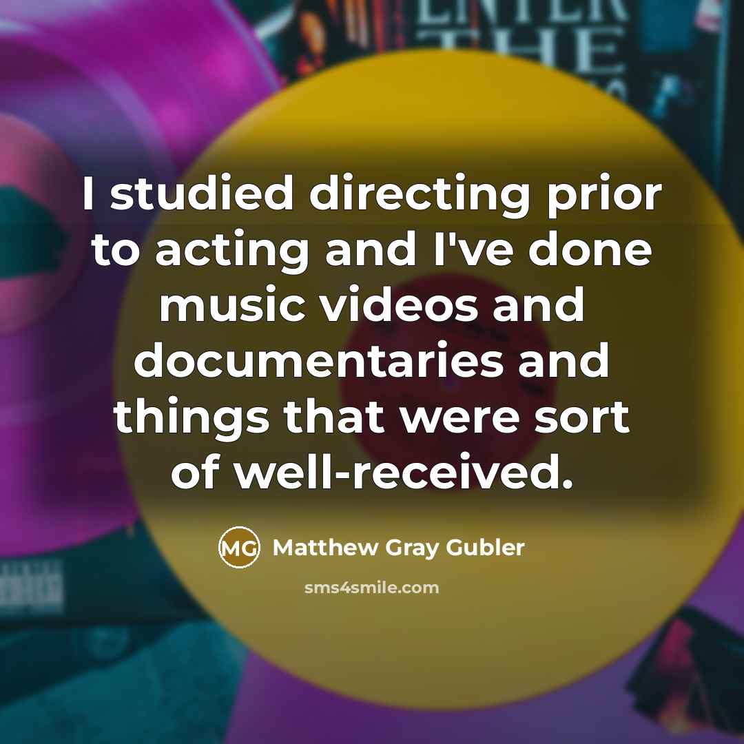 “I studied directing prior to acting and I've done music…” quote by Matthew Gray Gubler