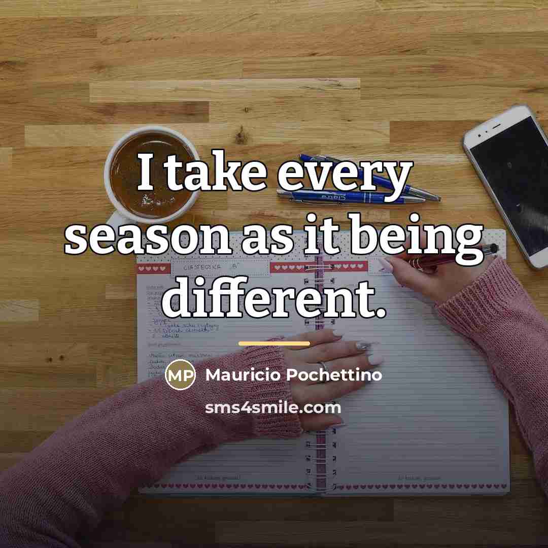 “I take every season as it being different.…” quote by Mauricio Pochettino