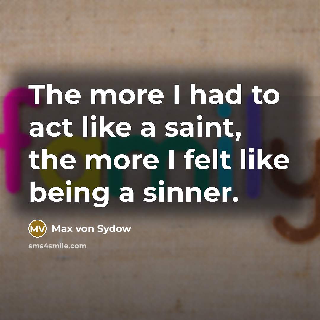 “The more I had to act like a saint, the…” quote by Max von Sydow