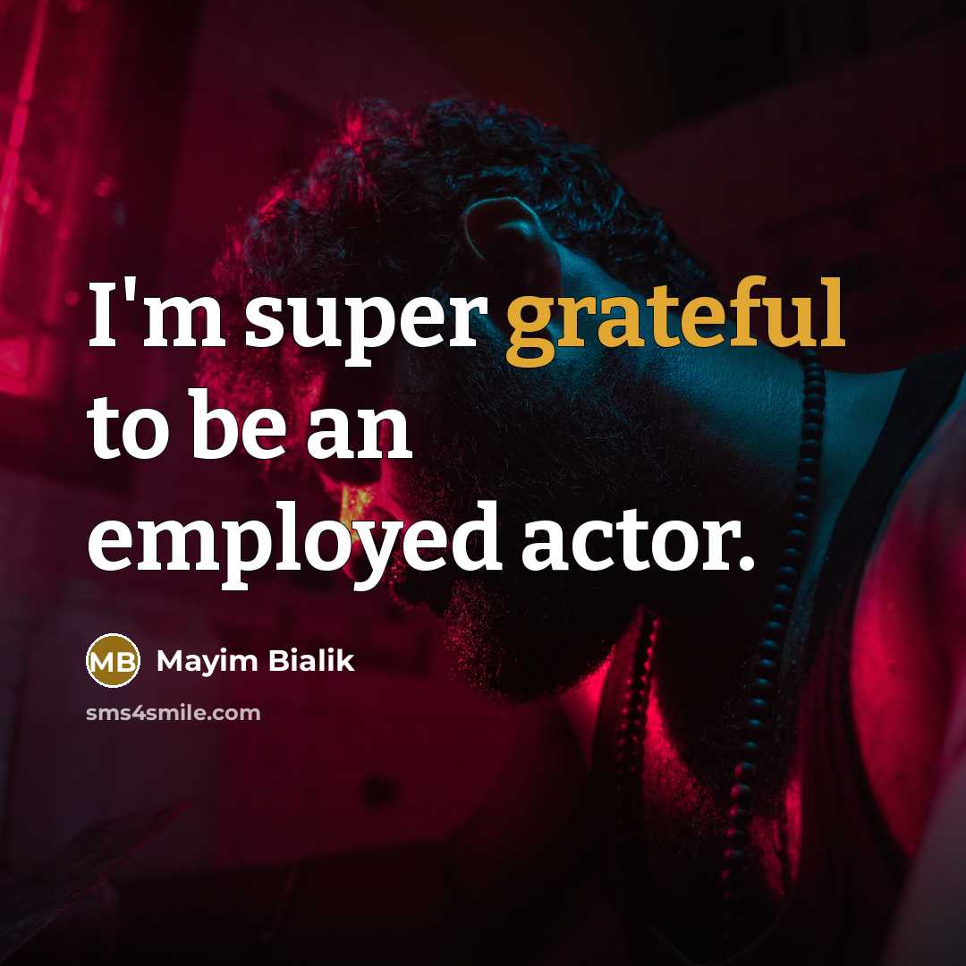 “I'm super grateful to be an employed actor.…” quote by Mayim Bialik