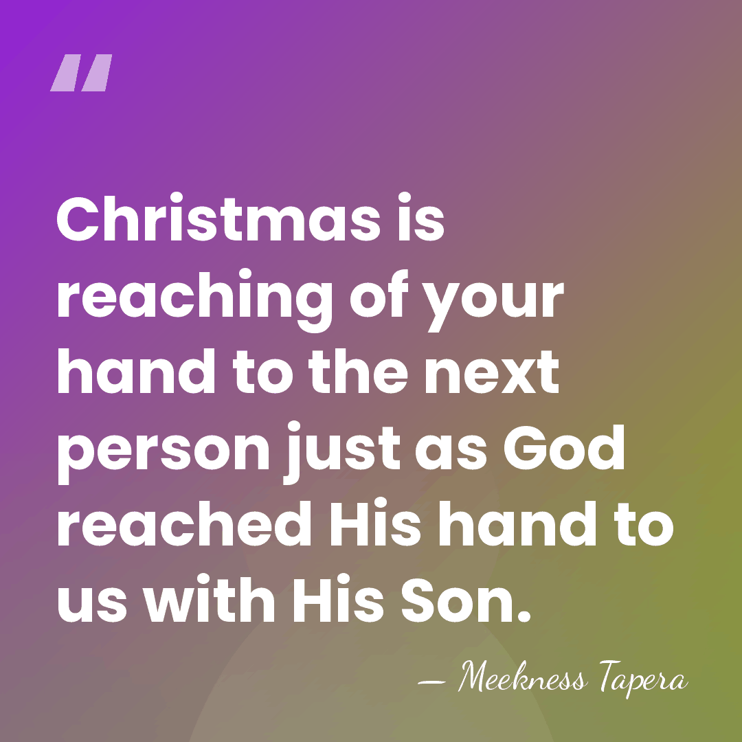 Christmas is reaching of your hand to the next person just as&hellip; - Meekness Tapera