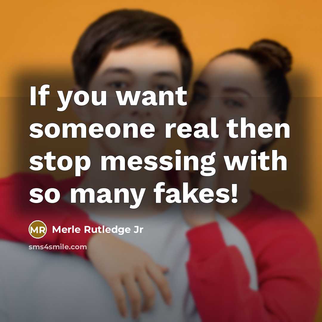 “If you want someone real then stop messing with so…” quote by Merle Rutledge Jr