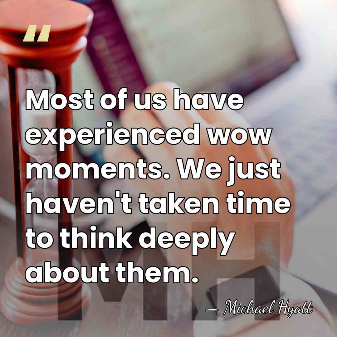 Most of us have experienced wow moments. We just haven't taken time&hellip; - Michael Hyatt