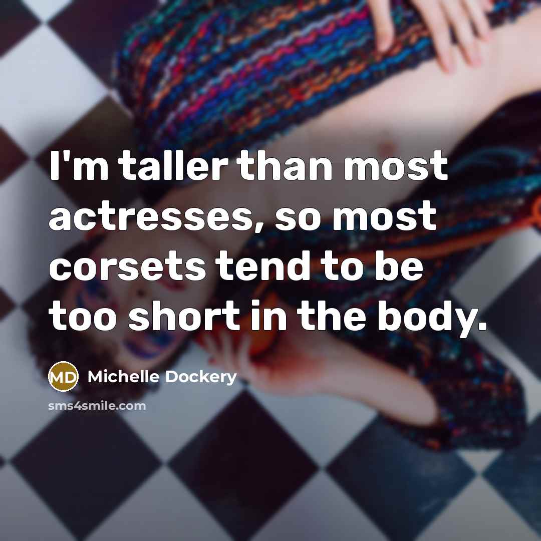 “I'm taller than most actresses, so most corsets tend to…” quote by Michelle Dockery
