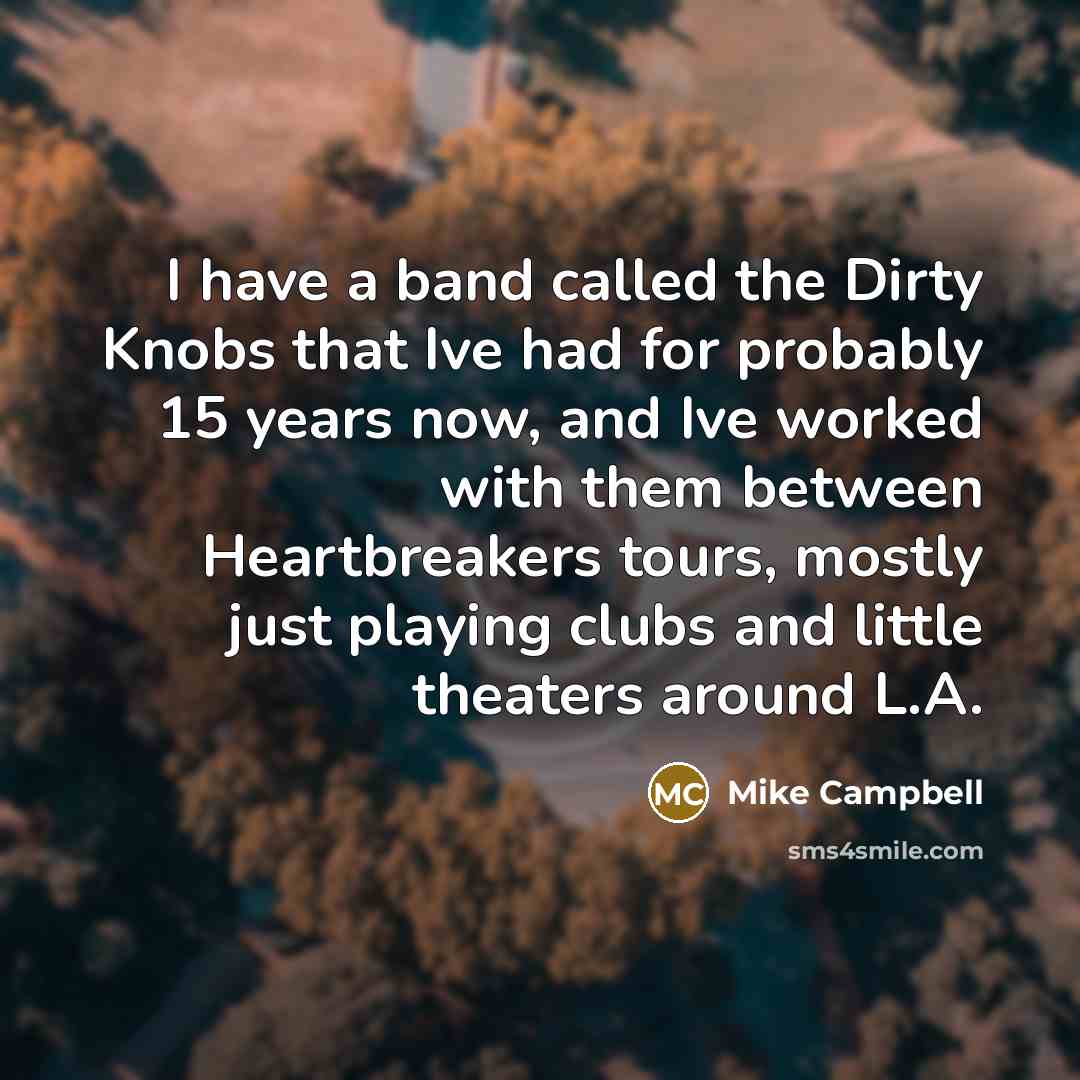 “I have a band called the Dirty Knobs that Ive…” quote by Mike Campbell