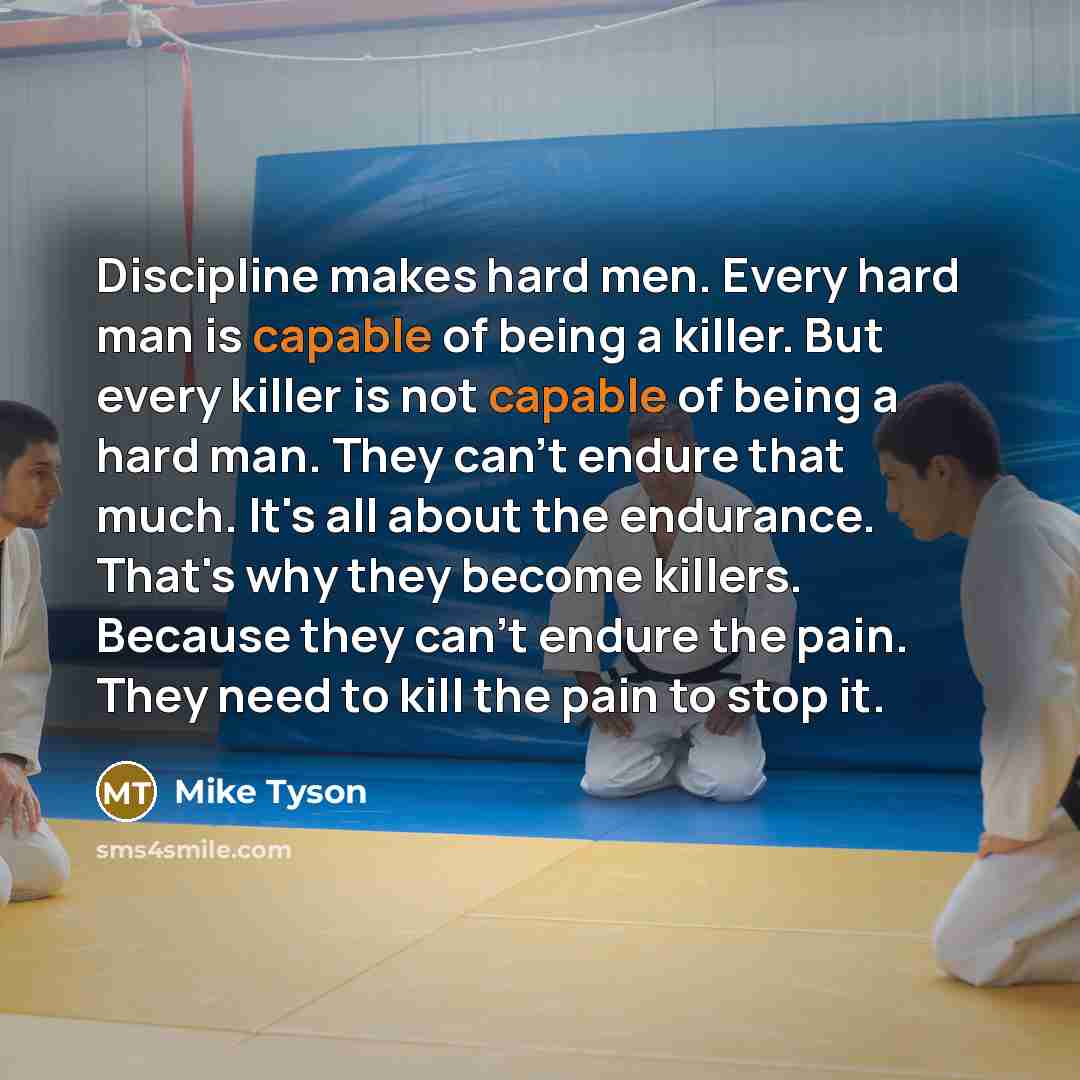 “Discipline makes hard men. Every hard man is capable of…” quote by Mike Tyson