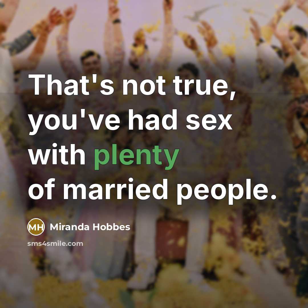 “That's not true, you've had sex with plenty of married…” quote by Miranda Hobbes