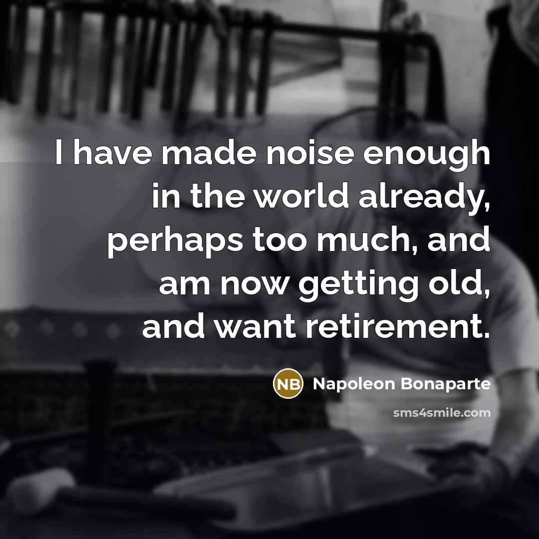 “I have made noise enough in the world already, perhaps…” quote by Napoleon Bonaparte