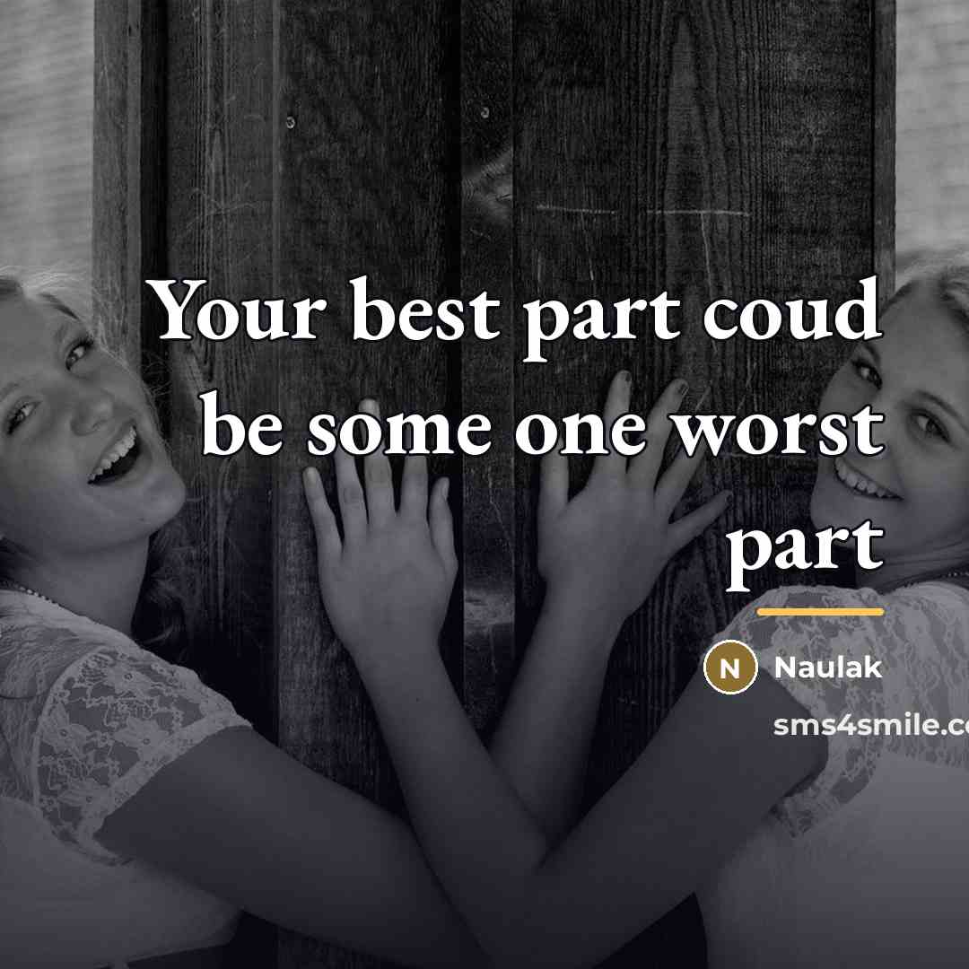 “Your best part coud be some one worst part…” quote by Naulak