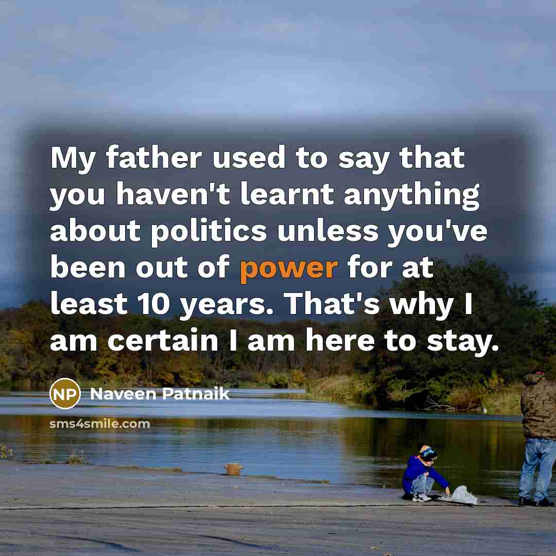“My father used to say that you haven't learnt anything…” quote by Naveen Patnaik