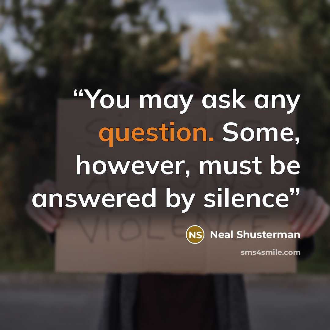 “You may ask any question. Some, however, must be answered by silence” quote by Neal Shusterman