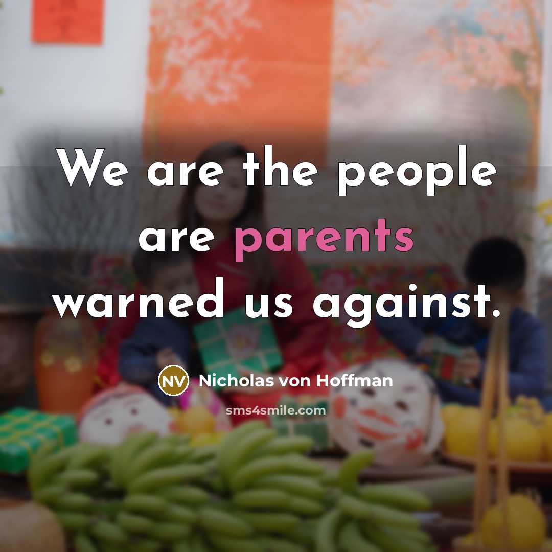 “We are the people are parents warned us against.” quote by Nicholas von Hoffman