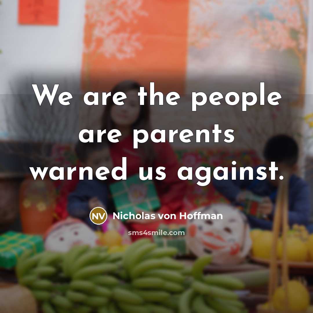 “We are the people are parents warned us against.…” quote by Nicholas von Hoffman