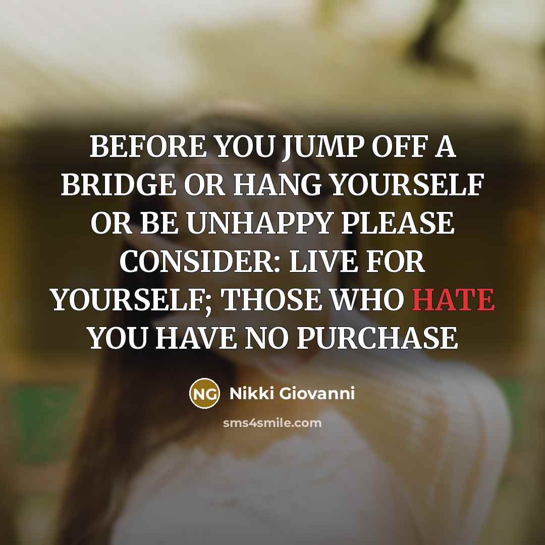 “BEFORE YOU JUMP OFF A BRIDGE OR HANG YOURSELF OR…” quote by Nikki Giovanni