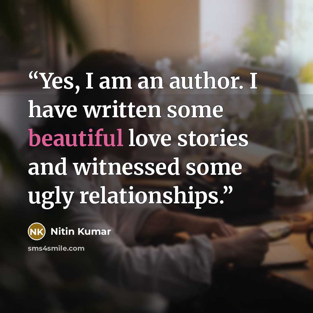 “Yes, I am an author. I have written some beautiful love stories and witnessed some ugly relationships.” quote by Nitin Kumar