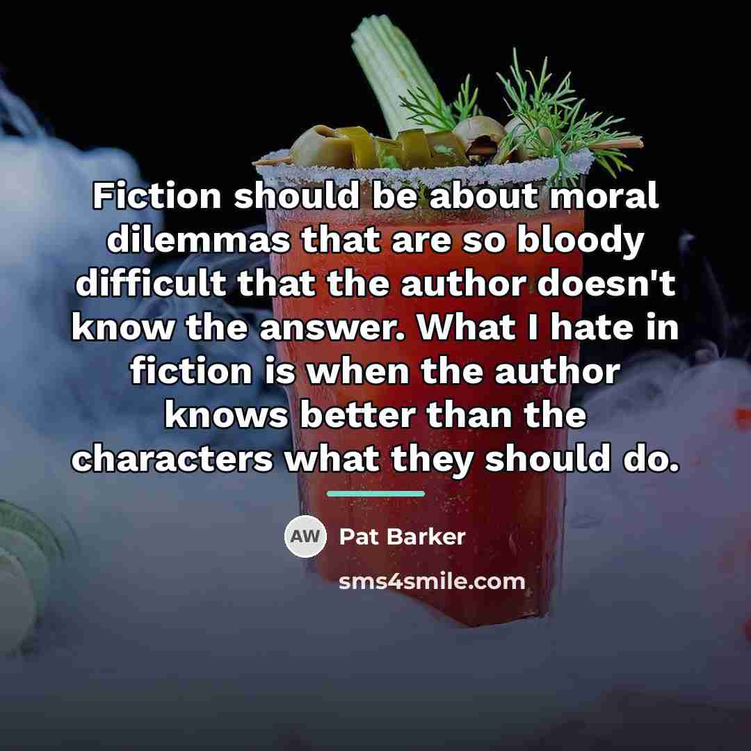 “Fiction should be about moral dilemmas that are so bloody…” quote by Pat Barker