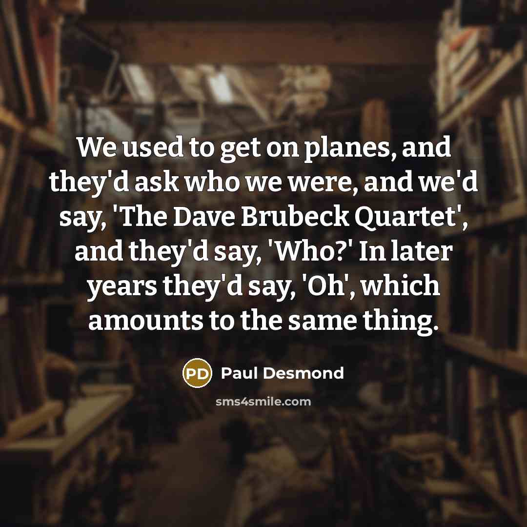 “We used to get on planes, and they'd ask who…” quote by Paul Desmond