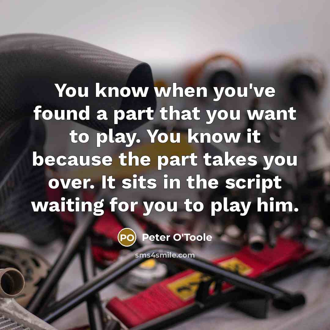 “You know when you've found a part that you want…” quote by Peter O'Toole