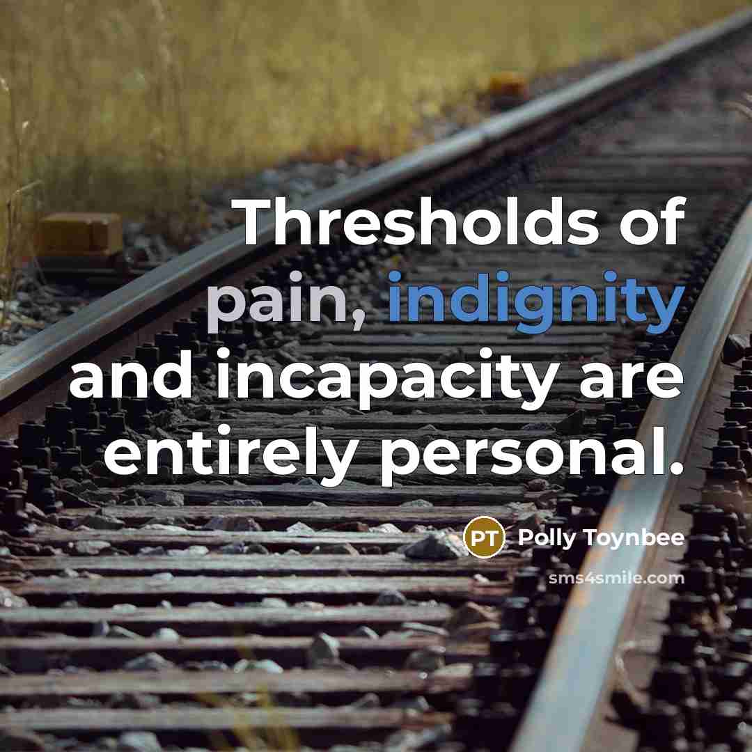 “Thresholds of pain, indignity and incapacity are entirely personal.…” quote by Polly Toynbee