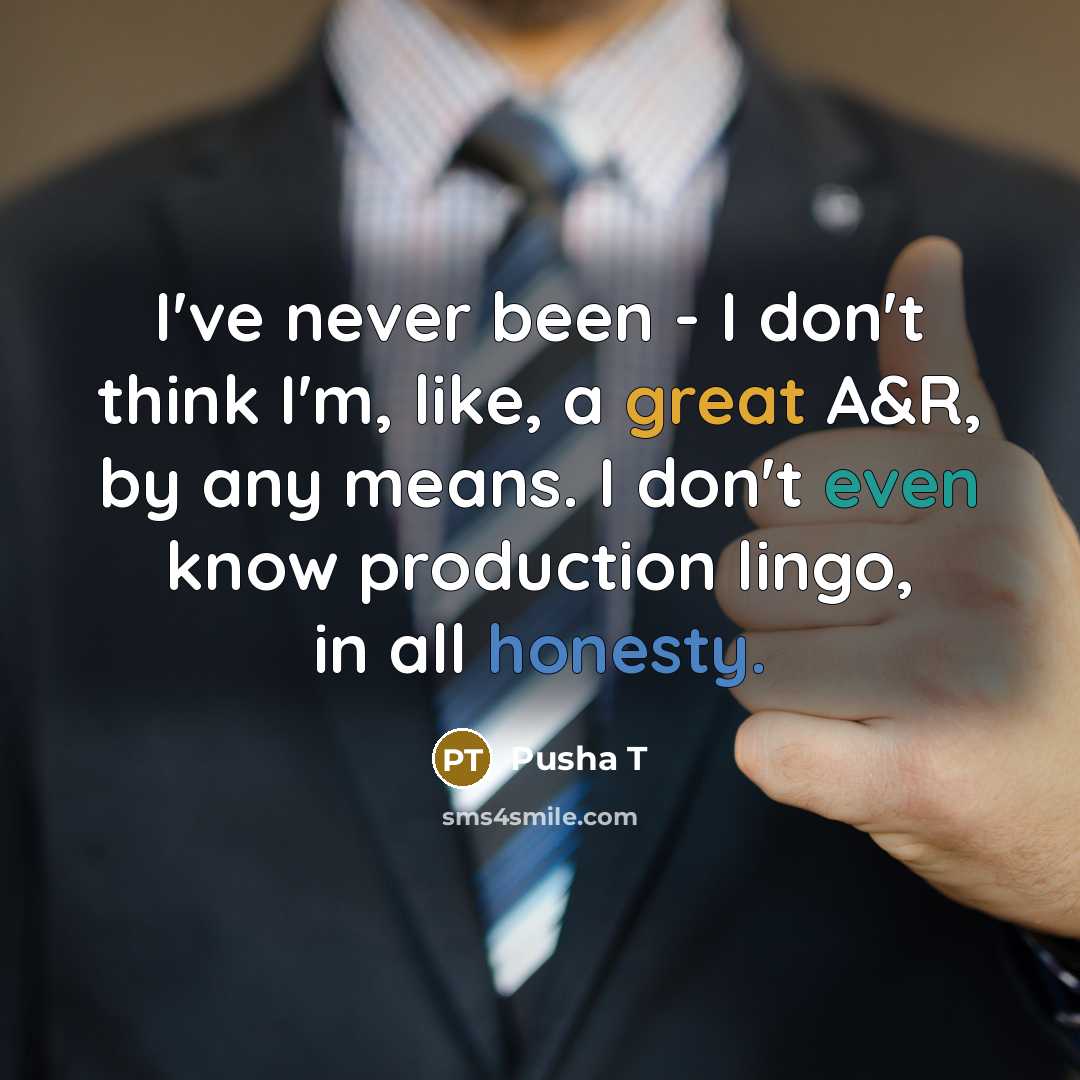 “I've never been - I don't think I'm, like, a…” quote by Pusha T