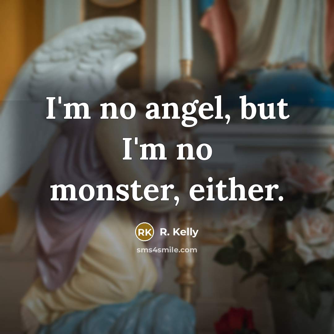 “I'm no angel, but I'm no monster, either.…” quote by R. Kelly