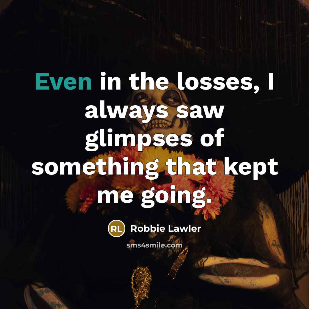 “Even in the losses, I always saw glimpses of something…” quote by Robbie Lawler