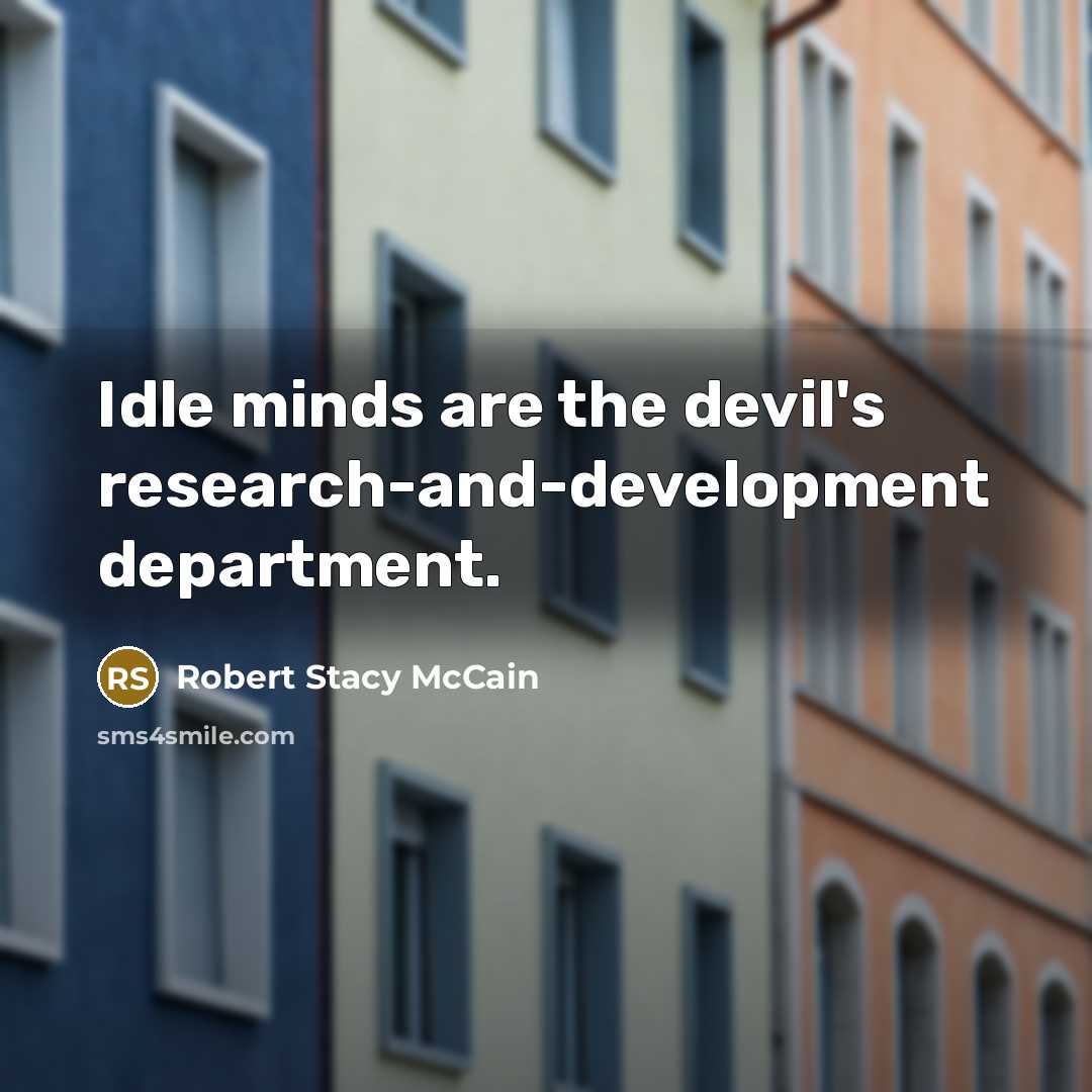 “Idle minds are the devil's research-and-development department.…” quote by Robert Stacy McCain