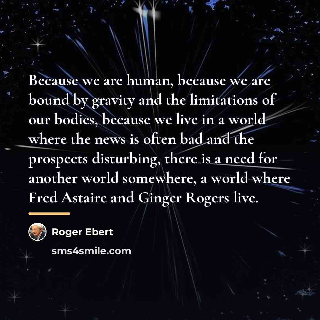“Because we are human, because we are bound by gravity…” quote by Roger Ebert
