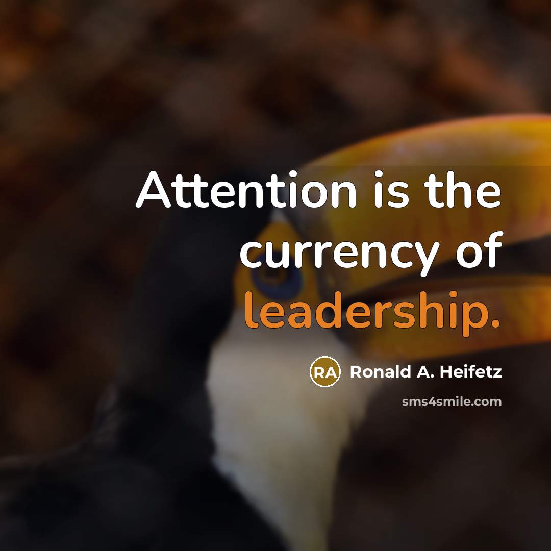 “Attention is the currency of leadership.…” quote by Ronald A. Heifetz
