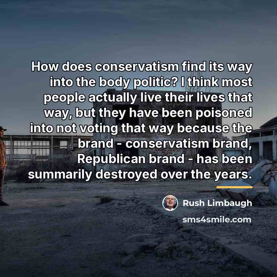 “How does conservatism find its way into the body politic?…” quote by Rush Limbaugh