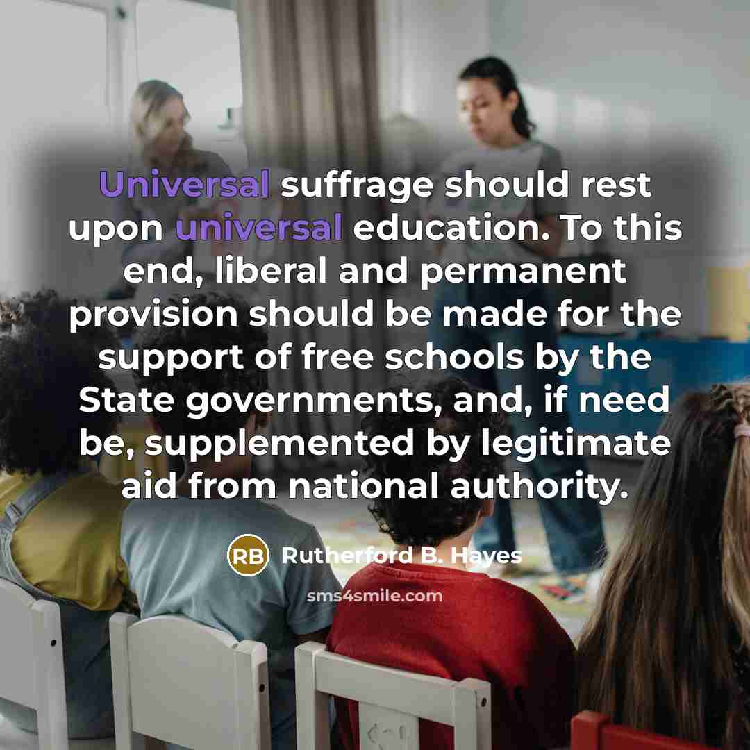“Universal suffrage should rest upon universal education. To this end,…” quote by Rutherford B. Hayes