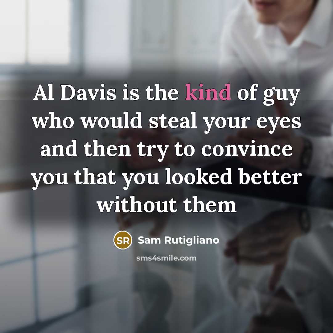 “Al Davis is the kind of guy who would steal…” quote by Sam Rutigliano