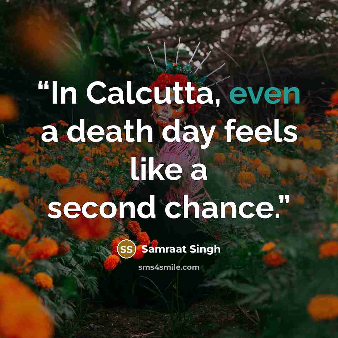 “In Calcutta, even a death day feels like a second chance.” quote by Samraat Singh