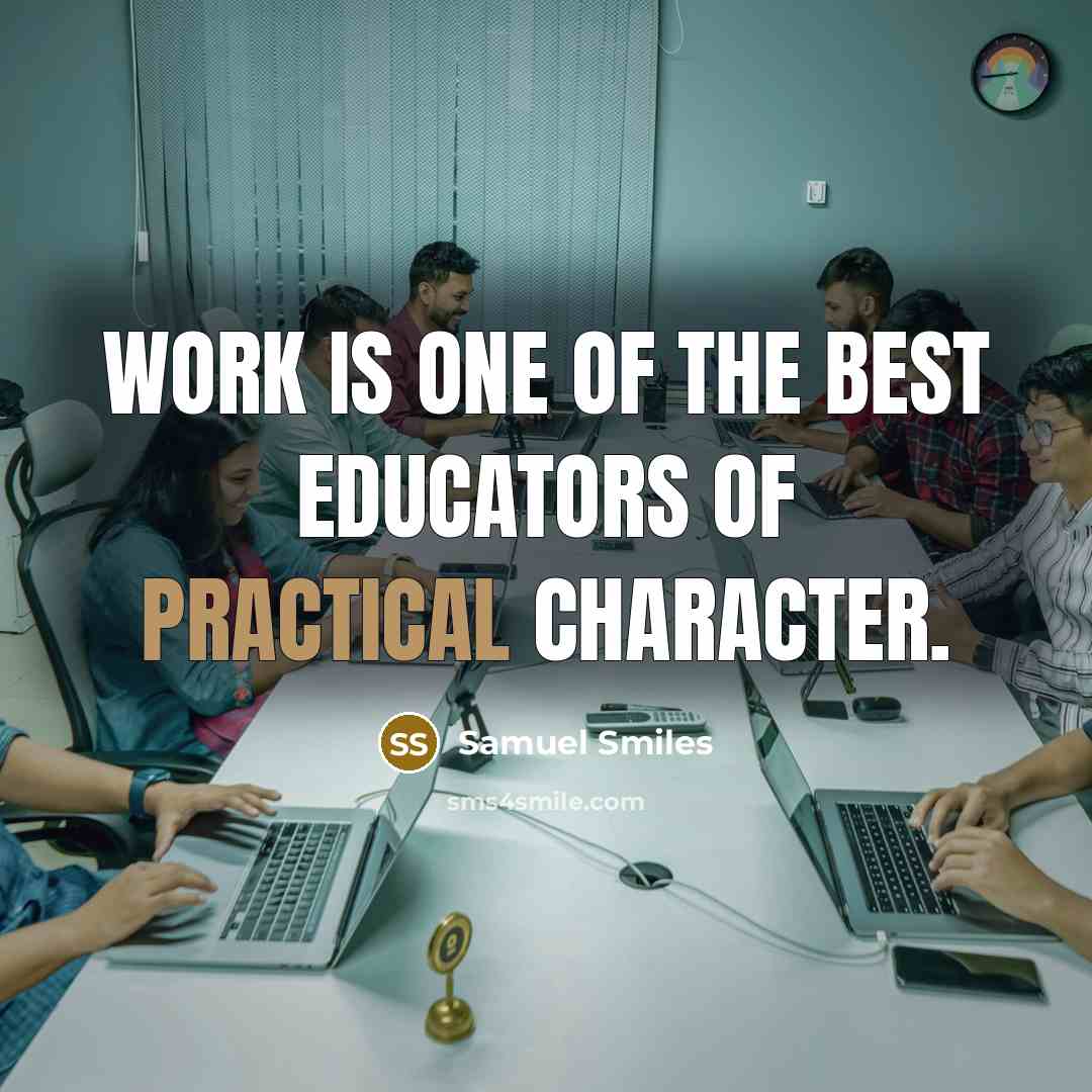 “Work is one of the best educators of practical character.…” quote by Samuel Smiles