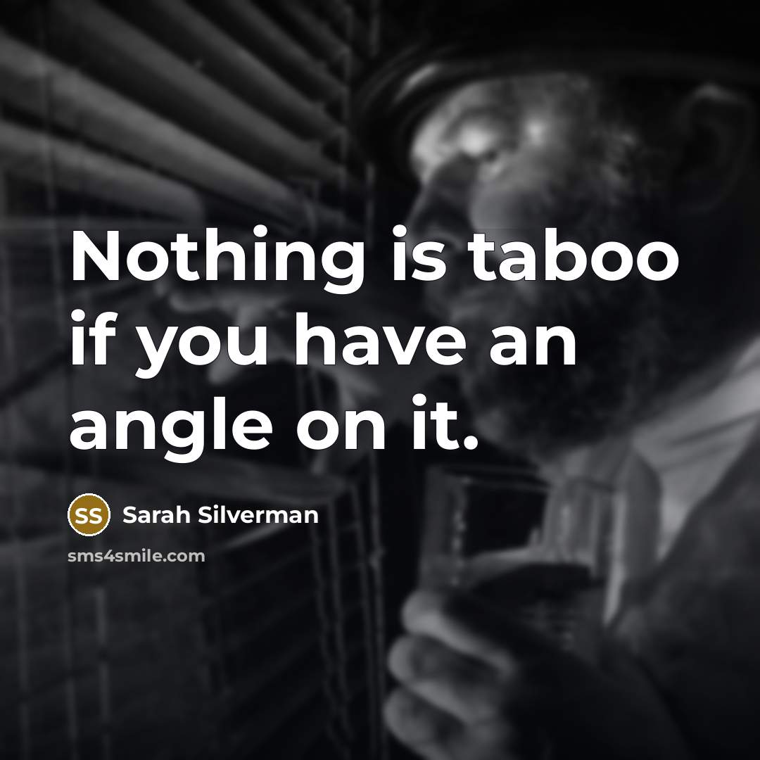 “Nothing is taboo if you have an angle on it.…” quote by Sarah Silverman