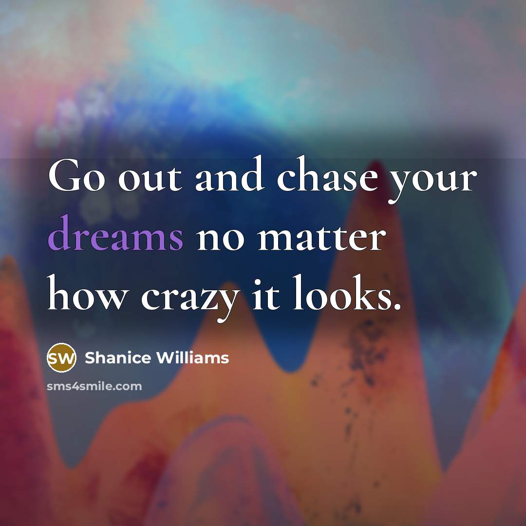 “Go out and chase your dreams no matter how crazy…” quote by Shanice Williams