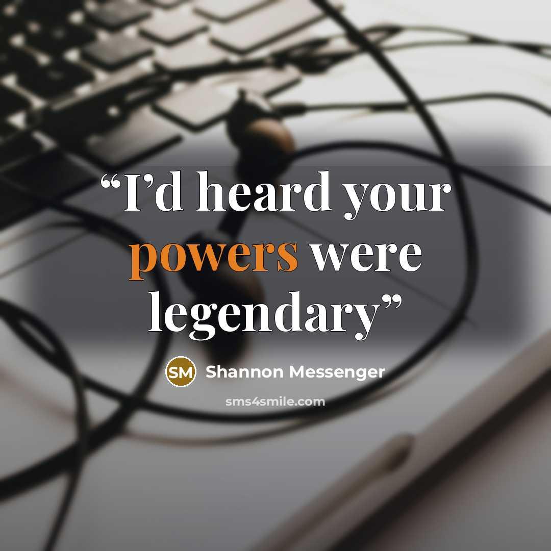 “I’d heard your powers were legendary” quote by Shannon Messenger
