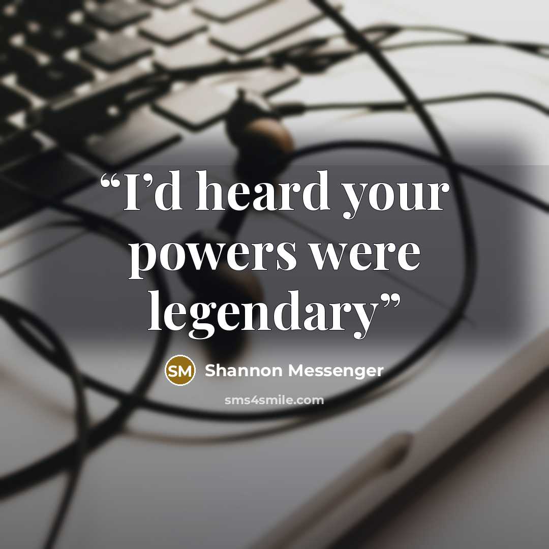 “I’d heard your powers were legendary” quote by Shannon Messenger